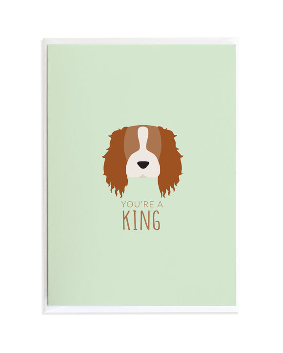 You're a King - Cavalier King Charles Spaniel Dog Card